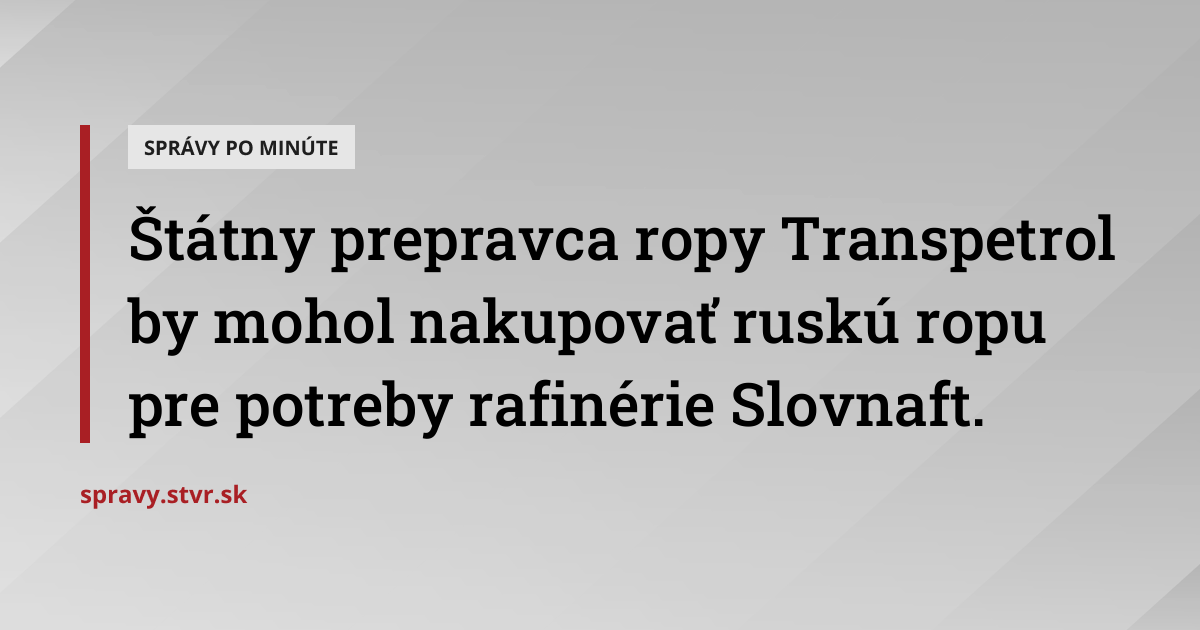 Štátny prepravca ropy Transpetrol by mohol nakupovať ruskú ropu pre ...